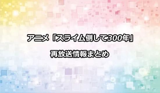 アニメ「スライム倒して300年」の再放送情報