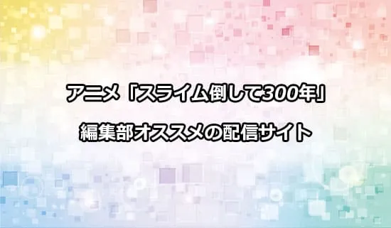 オススメのアニメ「スライム倒して300年」の配信サイト