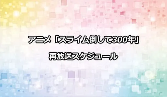 アニメ「スライム倒して300年」の再放送スケジュール