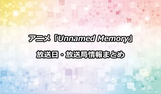 アニメ「Unnamed Memory Act.2」の放送日・放送局情報