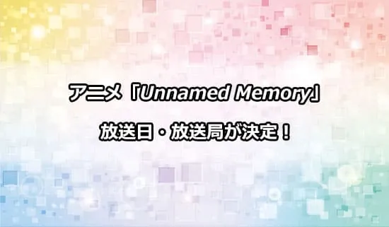 アニメ「Unnamed Memory Act.2」の放送日・放送局が決定！