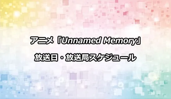 アニメ「Unnamed Memory Act.2」の放送日・放送局スケジュール