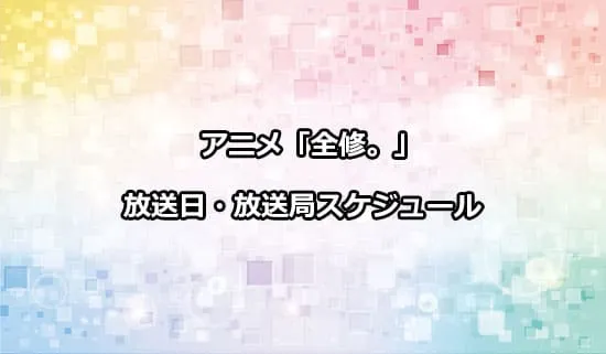 アニメ「全修。」の放送日・放送局スケジュール