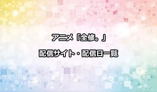 アニメ「全修。」の配信サイト・配信日一覧