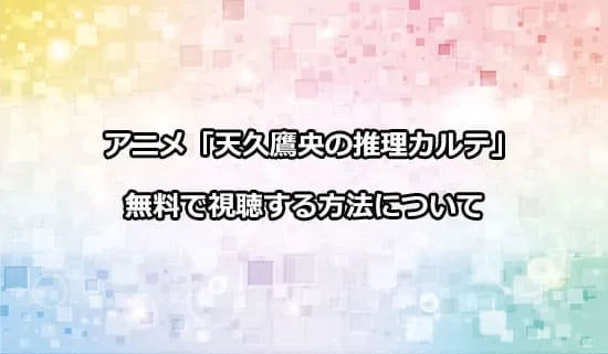 アニメ「天久鷹央の推理カルテ」を無料で視聴する方法