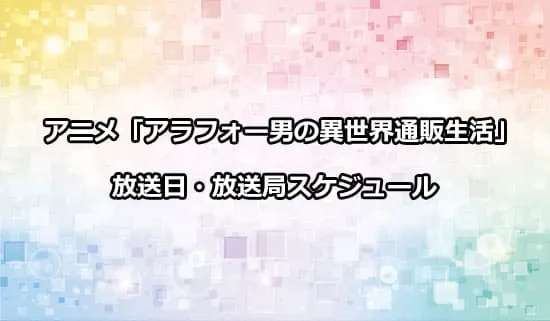 アニメ「アラフォー男の異世界通販生活」の放送日・放送局スケジュール