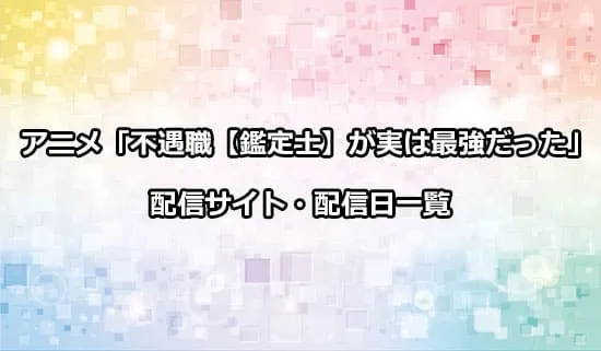 アニメ「不遇職【鑑定士】が実は最強だった」の配信サイト・配信日一覧