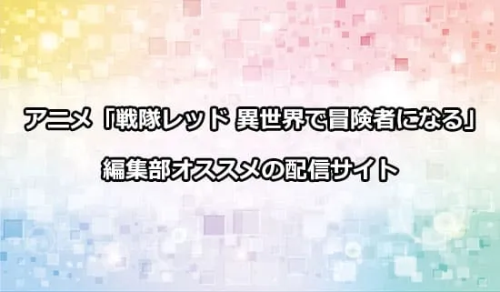 オススメのアニメ「戦隊レッド 異世界で冒険者になる」の配信サイト