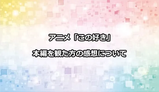 アニメ「この会社に好きな人がいます」を観たファンの感想