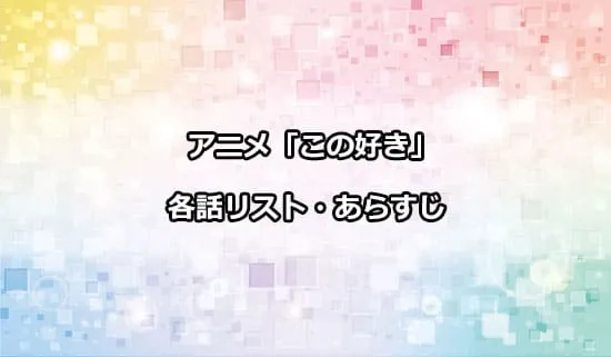 アニメ「この会社に好きな人がいます」の各話リスト・あらすじ