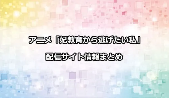 アニメ「妃教育から逃げたい私」の配信サイト情報