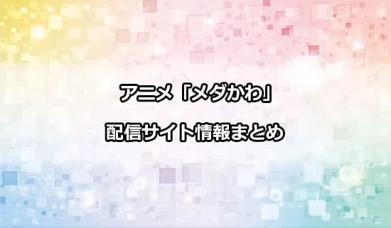 アニメ「黒岩メダカに私の可愛いが通じない」（メダかわ）の配信サイト情報