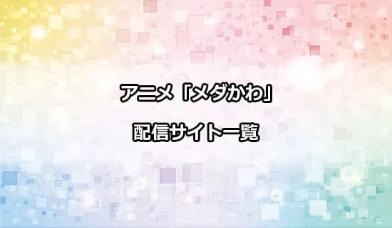 アニメ「黒岩メダカに私の可愛いが通じない」の配信サイト