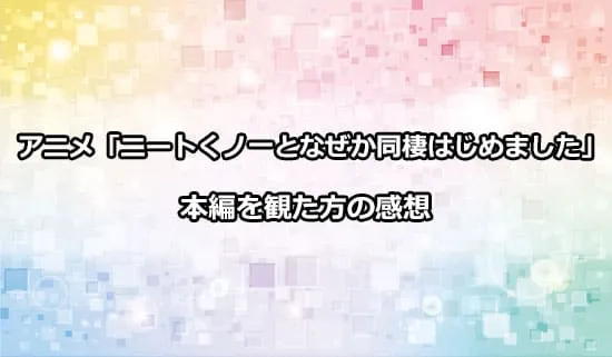 アニメ「ニートくノ一となぜか同棲はじめました」を観たファンの感想