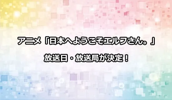 アニメ「日本へようこそエルフさん。」の放送日・放送局が決定！