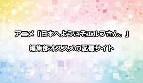 オススメのアニメ「日本へようこそエルフさん。」の配信サイト