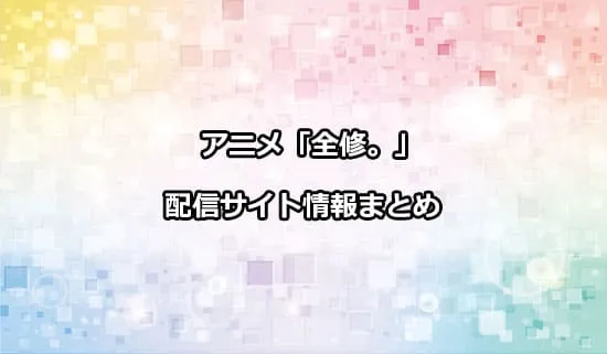 アニメ「全修。」の配信サイト情報