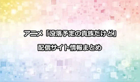 アニメ「没落予定の貴族だけど、暇だったから魔法を極めてみた」（没落貴族）の配信サイト情報