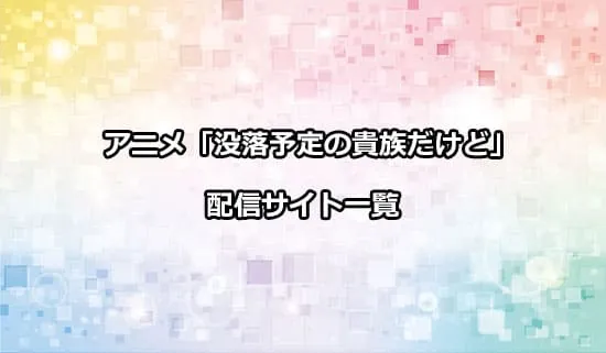 アニメ「没落予定の貴族だけど」の配信サイト