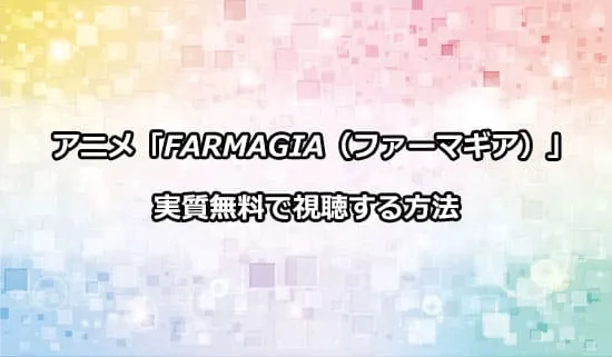 アニメ「FARMAGIA（ファーマギア）」を無料で視聴する方法