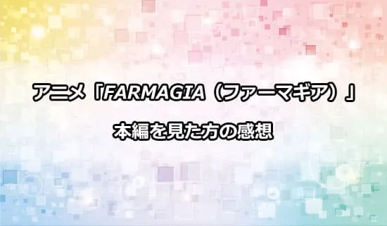 アニメ「FARMAGIA（ファーマギア）」を観たファンの感想