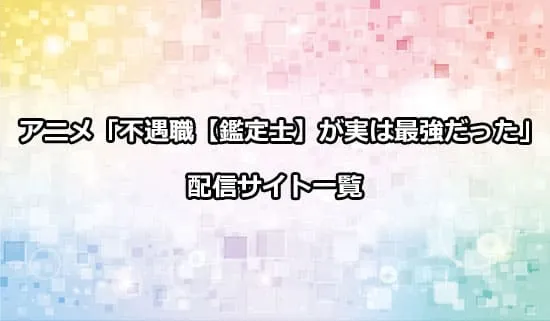 アニメ「不遇職鑑定士が実は最強だった」の配信サイト