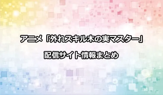 アニメ「外れスキル木の実マスター」の配信サイト情報