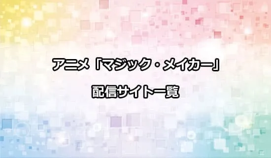 アニメ「マジック・メイカー」の配信サイト