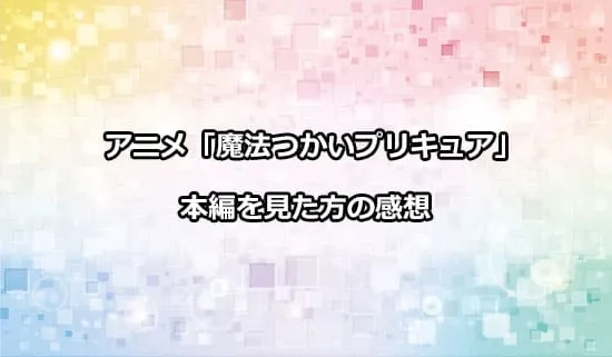 アニメ「魔法つかいプリキュア!」を観たファンの感想