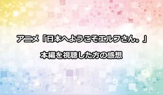 アニメ「日本へようこそエルフさん。」を観たファンの感想