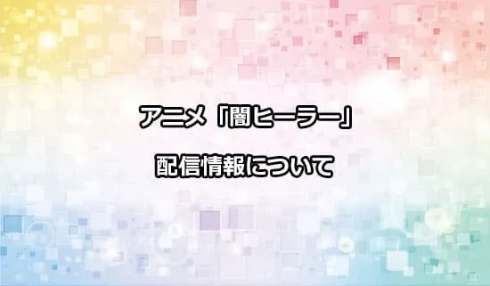 アニメ「闇ヒーラー」の配信情報