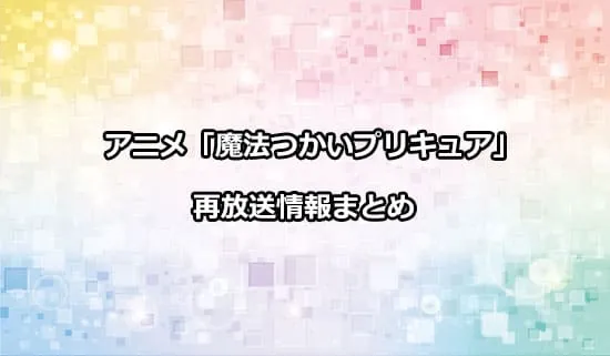 アニメ「魔法つかいプリキュア！！」の再放送情報