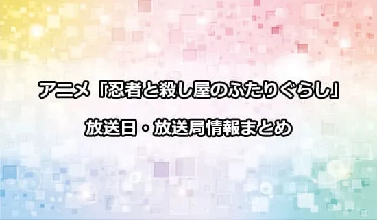 アニメ「忍者と殺し屋のふたりぐらし」の放送日・放送局情報