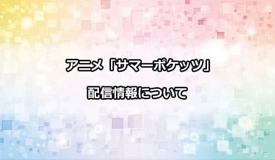 アニメ「サマーポケッツ」の配信情報