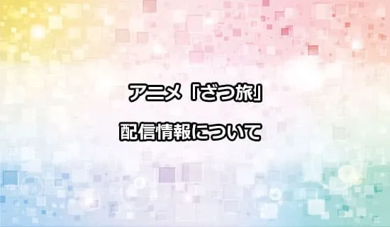 アニメ「ざつ旅-That's Journey-」の配信情報