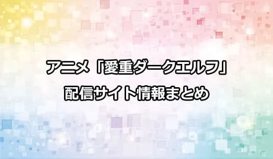 アニメ「愛重ダークエルフ」の配信サイト情報