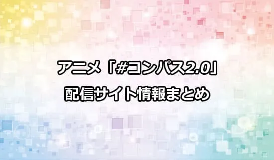 アニメ「#コンパス2.0 戦闘摂理解析システム」の配信サイト情報