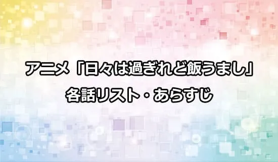アニメ「日々は過ぎれど飯うまし」の各話リスト・あらすじ