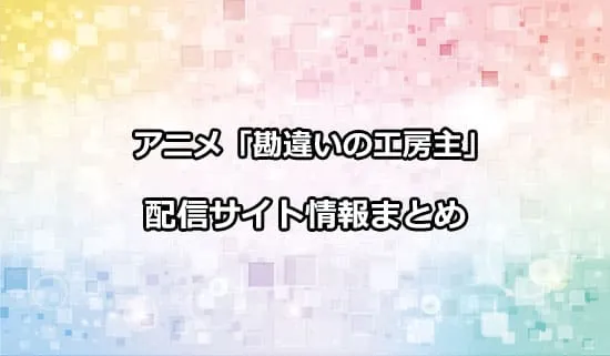 アニメ「勘違いの工房主」の配信サイト情報