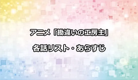 アニメ「勘違いの工房主」の各話リスト・あらすじ