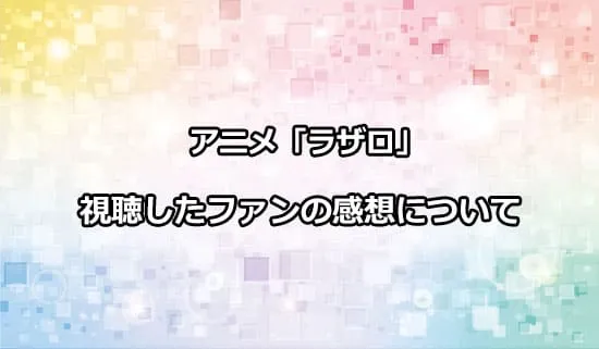 アニメ「LAZARUS ラザロ」を観たファンの感想