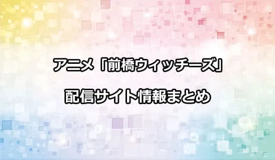 アニメ「前橋ウィッチーズ」の配信サイト情報