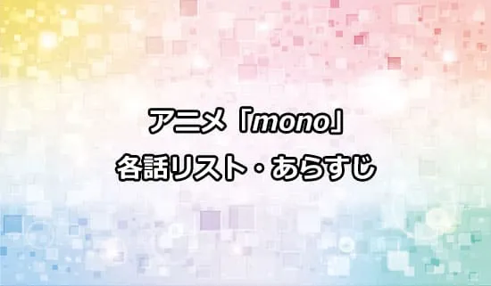 アニメ「mono（もの）」の各話リスト・あらすじ