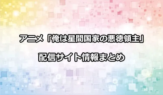 アニメ「俺は星間国家の悪徳領主!」の配信サイト情報