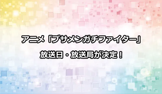 アニメ「ブサメンガチファイター」の放送日・放送局が決定！