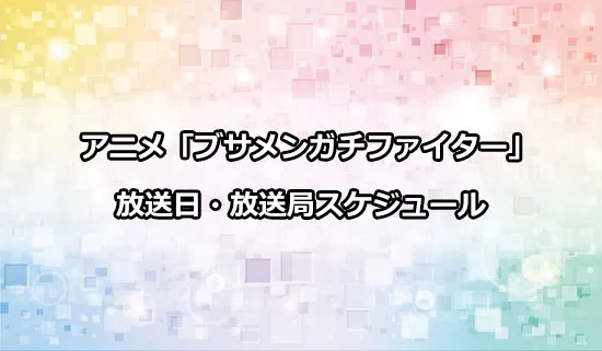 アニメ「ブサメンガチファイター」の放送日・放送局スケジュール