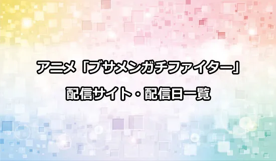 アニメ「ブサメンガチファイター」の配信サイト・配信日一覧