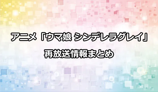 アニメ「ウマ娘 シンデレラグレイ」の再放送情報