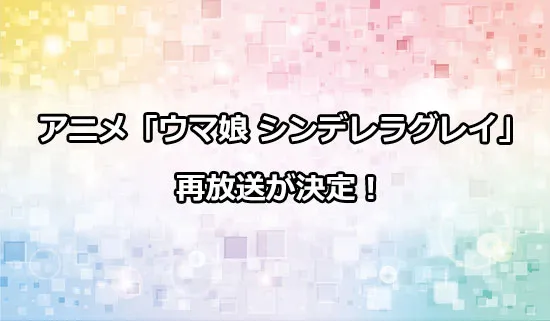アニメ「ウマ娘 シンデレラグレイ」の再放送情報