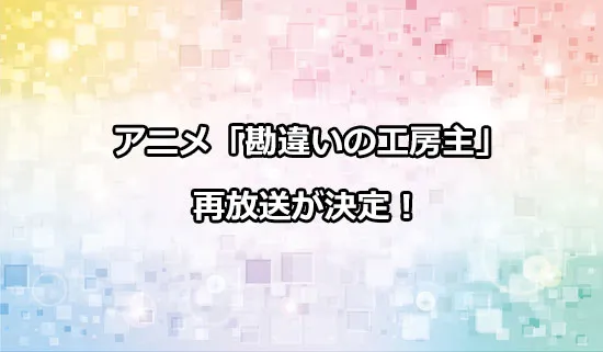 アニメ「勘違いの工房主」の再放送情報
